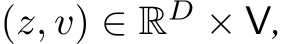  (z, v) ∈ RD × V,