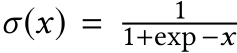  σ(x) = 11+exp −x