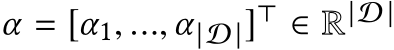  α = [α1, ...,α |D |]⊤ ∈ R|D |