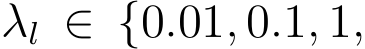  λl ∈ {0.01, 0.1, 1,