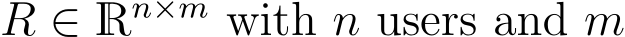  R ∈ Rn×m with n users and m