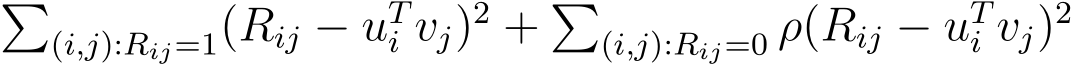 �(i,j):Rij=1(Rij − uTi vj)2 + �(i,j):Rij=0 ρ(Rij − uTi vj)2