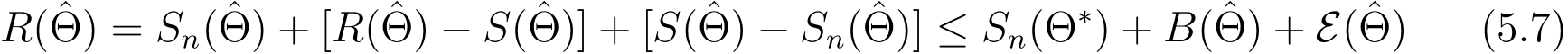 R(ˆΘ) = Sn(ˆΘ) + [R(ˆΘ) − S(ˆΘ)] + [S(ˆΘ) − Sn(ˆΘ)] ≤ Sn(Θ∗) + B(ˆΘ) + E(ˆΘ) (5.7)