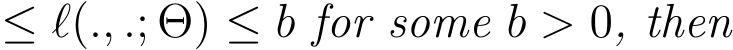  ≤ ℓ(., .; Θ) ≤ b for some b > 0, then