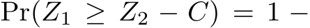  Pr(Z1 ≥ Z2 − C) = 1 −