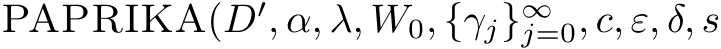  PAPRIKA(D′, α, λ, W0, {γj}∞j=0, c, ε, δ, s