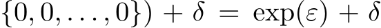 {0, 0, . . . , 0}) + δ = exp(ε) + δ