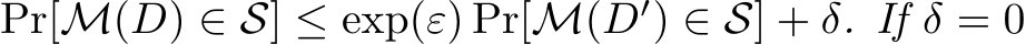 Pr[M(D) ∈ S] ≤ exp(ε) Pr[M(D′) ∈ S] + δ. If δ = 0