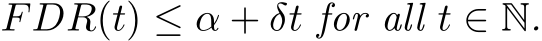  FDR(t) ≤ α + δt for all t ∈ N.