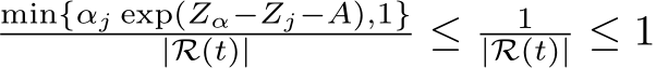  min{αj exp(Zα−Zj−A),1}|R(t)| ≤ 1|R(t)| ≤ 1