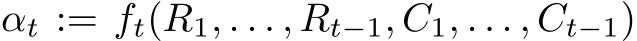  αt := ft(R1, . . . , Rt−1, C1, . . . , Ct−1)