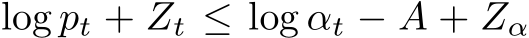  log pt + Zt ≤ log αt − A + Zα