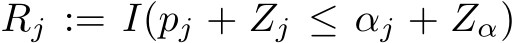  Rj := I(pj + Zj ≤ αj + Zα)