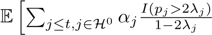  E��j≤t,j∈H0 αjI(pj>2λj)1−2λj