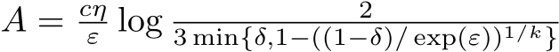  A = cηε log 23 min{δ,1−((1−δ)/ exp(ε))1/k}