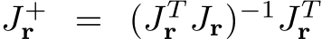  J+r = (JTr Jr)−1JTr