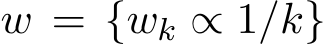  w = {wk ∝ 1/k}