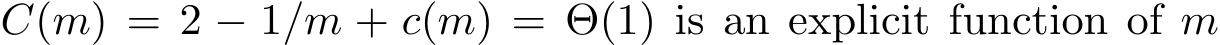  C(m) = 2 − 1/m + c(m) = Θ(1) is an explicit function of m