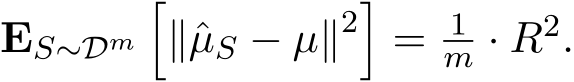 ES∼Dm�∥ˆµS − µ∥2�= 1m · R2.