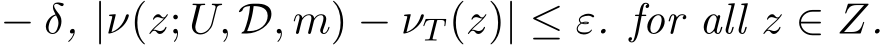  − δ, |ν(z; U, D, m) − νT (z)| ≤ ε. for all z ∈ Z.