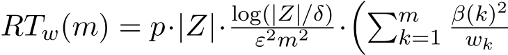  RTw(m) = p·|Z|· log(|Z|/δ)ε2m2 ·��mk=1β(k)2wk