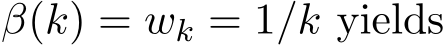  β(k) = wk = 1/k yields