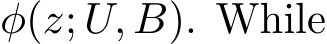  φ(z; U, B). While