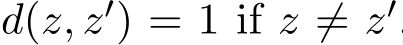  d(z, z′) = 1 if z ̸= z′