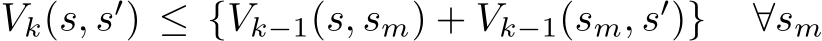  Vk(s, s′) ≤ {Vk−1(s, sm) + Vk−1(sm, s′)} ∀sm
