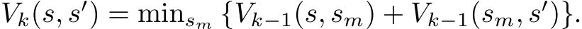 Vk(s, s′) = minsm {Vk−1(s, sm) + Vk−1(sm, s′)}.