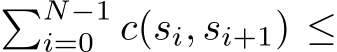  �N−1i=0 c(si, si+1) ≤