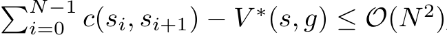 �N−1i=0 c(si, si+1) − V ∗(s, g) ≤ O(N 2)