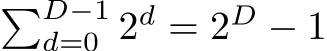 �D−1d=0 2d = 2D − 1