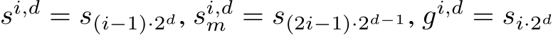  si,d = s(i−1)·2d, si,dm = s(2i−1)·2d−1, gi,d = si·2d