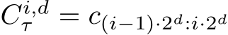  Ci,dτ = c(i−1)·2d:i·2d