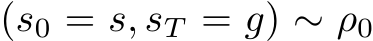  (s0 = s, sT = g) ∼ ρ0