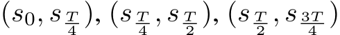  (s0, s T4 ), (s T4 , s T2 ), (s T2 , s 3T4 )