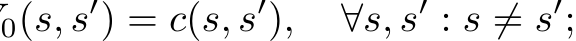 0(s, s′) = c(s, s′), ∀s, s′ : s ̸= s′;