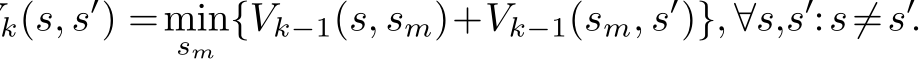 k(s, s′) =minsm {Vk−1(s, sm)+Vk−1(sm, s′)}, ∀s,s′:s̸=s′.