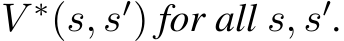 V ∗(s, s′) for all s, s′.