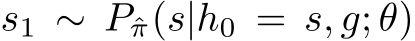  s1 ∼ Pˆπ(s|h0 = s, g; θ)