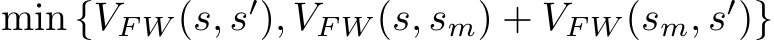 min {VF W (s, s′), VF W (s, sm) + VF W (sm, s′)}