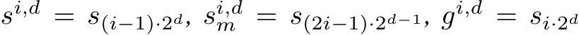  si,d = s(i−1)·2d, si,dm = s(2i−1)·2d−1, gi,d = si·2d