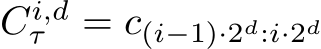  Ci,dτ = c(i−1)·2d:i·2d