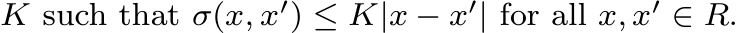  K such that σ(x, x′) ≤ K|x − x′| for all x, x′ ∈ R.