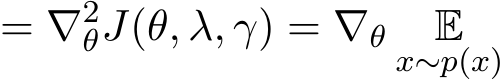  = ∇2θJ(θ, λ, γ) = ∇θ Ex∼p(x)