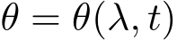  θ = θ(λ, t)