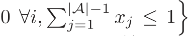 0 ∀i, �|A|−1j=1 xj ≤ 1�