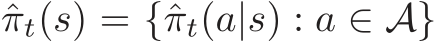 ˆπt(s) = {ˆπt(a|s) : a ∈ A}