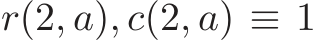  r(2, a), c(2, a) ≡ 1